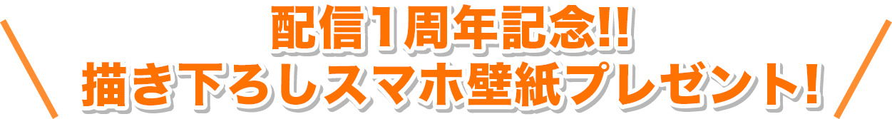 配信1周年記念!!描き下ろしスマホ壁紙プレゼント!